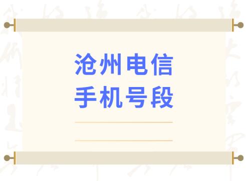 沧州电信手机号段都有什么？沧州电信手机号段大全在线查询