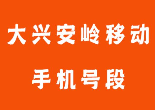 大兴安岭移动手机号段有哪些？ 在线查询大兴安岭移动手机号段号码