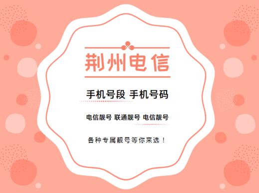 荆州电信手机靓号、荆州电信手机号段都有哪些？最全面的荆州电信号段介绍