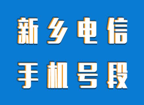 新乡手机靓号,新乡电信手机号段大全,新乡电信手机号段有哪些？